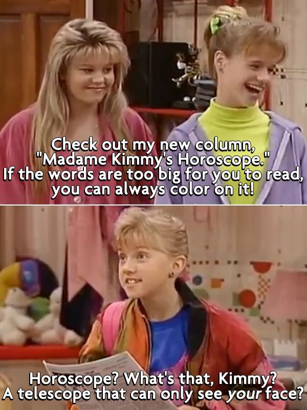 90s tv show quotes - Check out my new column, "Madame Kimmy's Horoscope." If the words are too big for you to read, you can always color on it! Horoscope? What's that, Kimmy? A telescope that can only see your face?