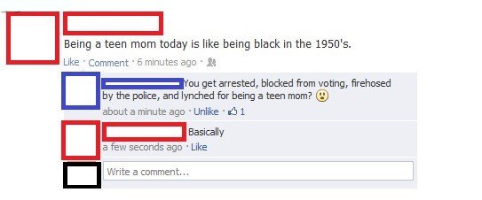 diagram - Being a teen mom today is being black in the 1950's. Comment 6 minutes ago You get arrested, blocked from voting, firehosed by the police, and lynched for being a teen mom? about a minute ago . Un $1 Basically a few seconds ago Write a comment..