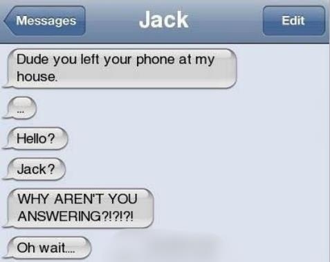 funny - Messages Jack Edit Dude you left your phone at my house. Hello? Jack? Why Aren'T You Answering?!?!?! Oh wait...