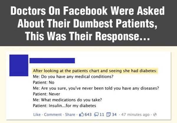 cat about catnip who will - Doctors On Facebook Were Asked About Their Dumbest Patients, This Was Their Response... After looking at the patients chart and seeing she had diabetes Me Do you have any medical conditions? Patient No Me Are you sure, you've n