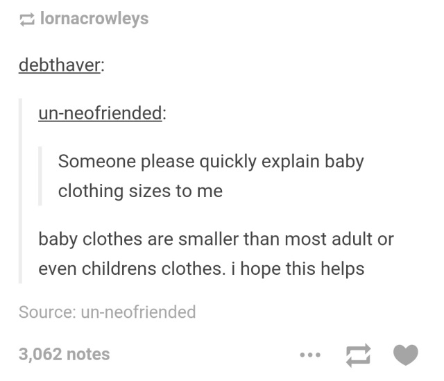 document - lornacrowleys debthaver unneofriended Someone please quickly explain baby clothing sizes to me baby clothes are smaller than most adult or even childrens clothes. i hope this helps Source unneofriended 3,062 notes
