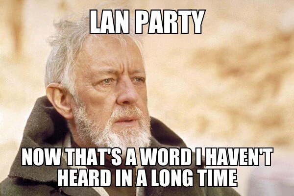 first day of work meme - Lan Party Now That'S A Word I Havent Heard In A Long Time