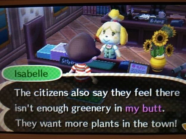 isabelle animal crossing quotes - Isabelle The citizens also say they feel there > isn't enough greenery in my butt. They want more plants in the town!