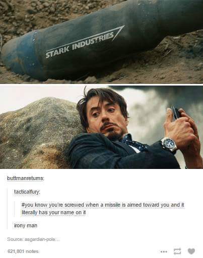 irony man - Stark Industries buttmanretums tacticalfury know you're screwed when a missie is aimed toward you and it literally has your name on it irony man Source ssgardianpole. 621,805 notes