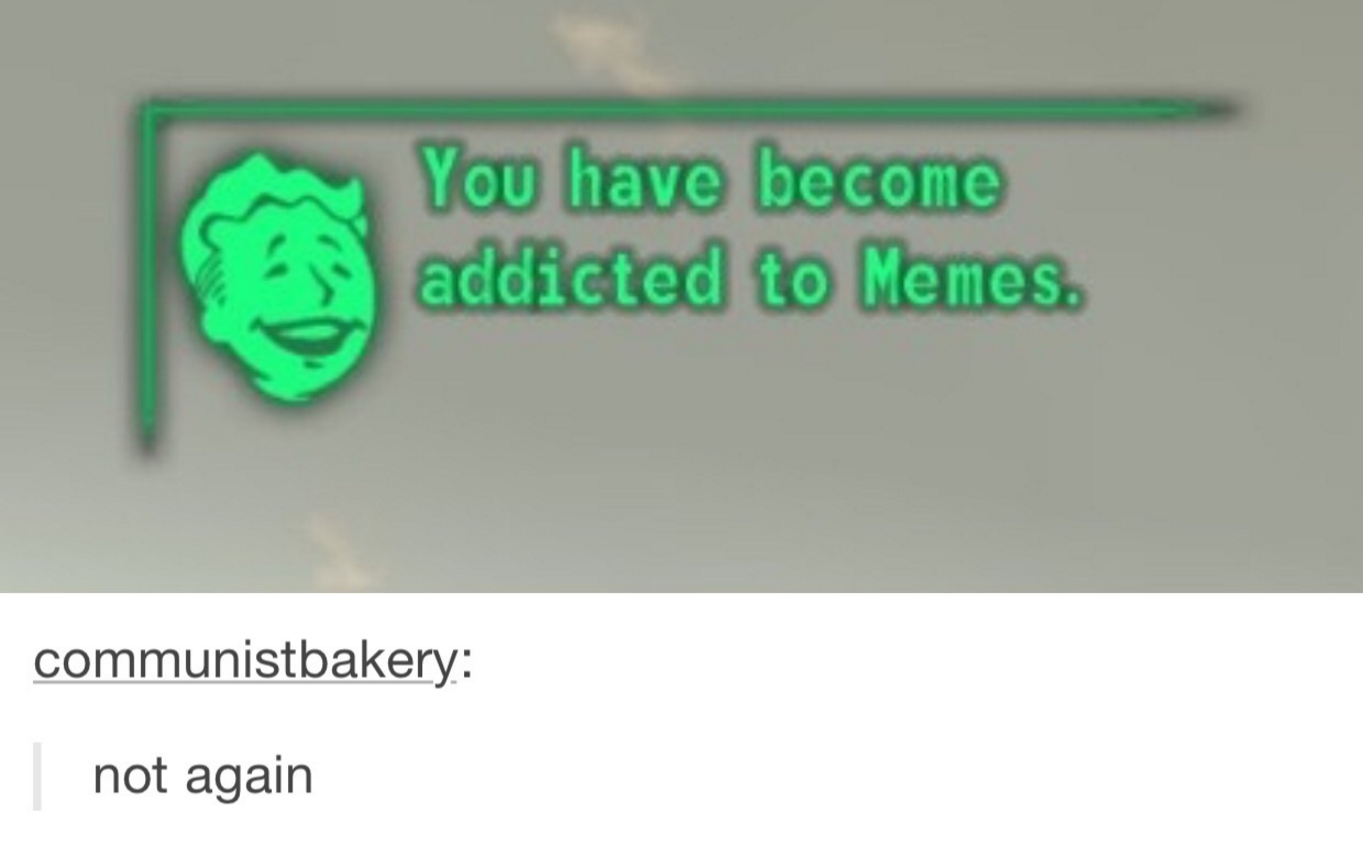 you have been addicted to memes - You have become addicted to Memes. communistbakery not again