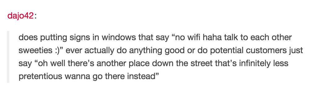 lgbt texts post - dajo42 does putting signs in windows that say "no wifi haha talk to each other sweeties " ever actually do anything good or do potential customers just say "oh well there's another place down the street that's infinitely less pretentious
