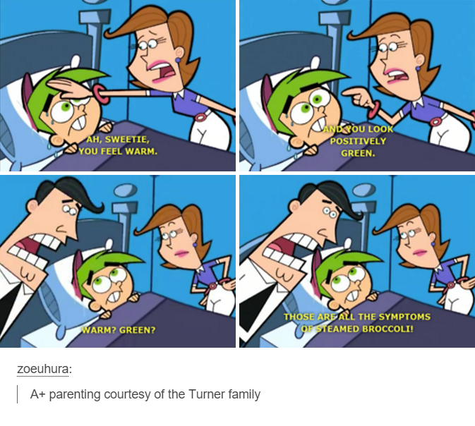 fairly odd parents steamed broccoli - Ah, Sweetie, You Feel Warm. Beyou Look Positively Green. Warm? Green? Those Are All The Symptoms Steamed Broccoli! zoeuhura A parenting courtesy of the Turner family