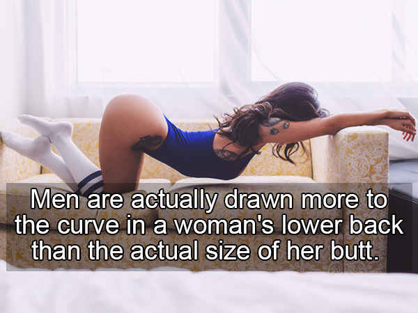 scientific facts about sex - Men are actually drawn more to the curve in a woman's lower back than the actual size of her butt.
