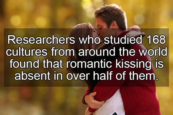 Science - Researchers who studied 168 cultures from around the world found that romantic kissing is absent in over half of them.