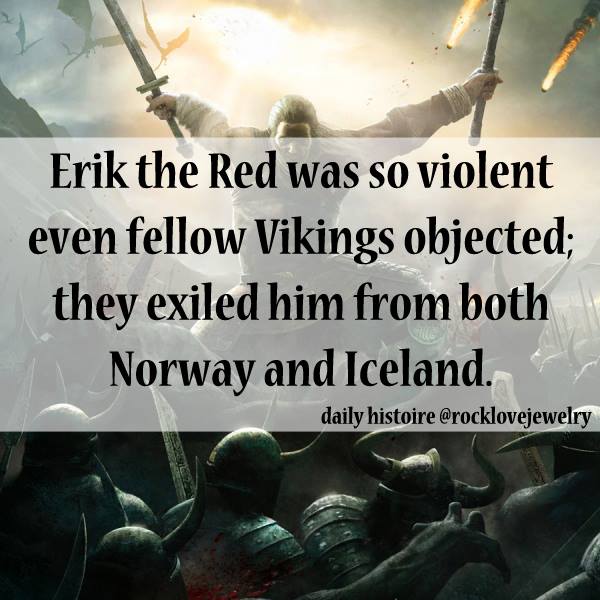 viking facts - Erik the Red was so violent even fellow Vikings objected; they exiled him from both Norway and Iceland. daily histoire