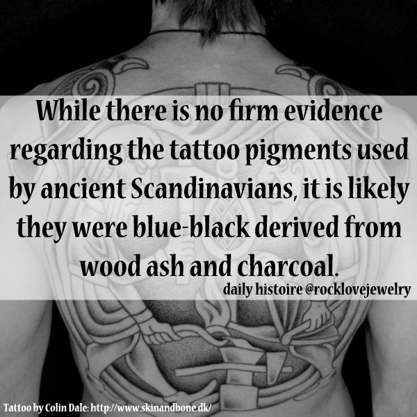 Vikings - While there is no firm evidence regarding the tattoo pigments used by ancient Scandinavians, it is ly they were blueblack derived from wood ash and charcoal. daily histoire Tattoo by Colin Dale