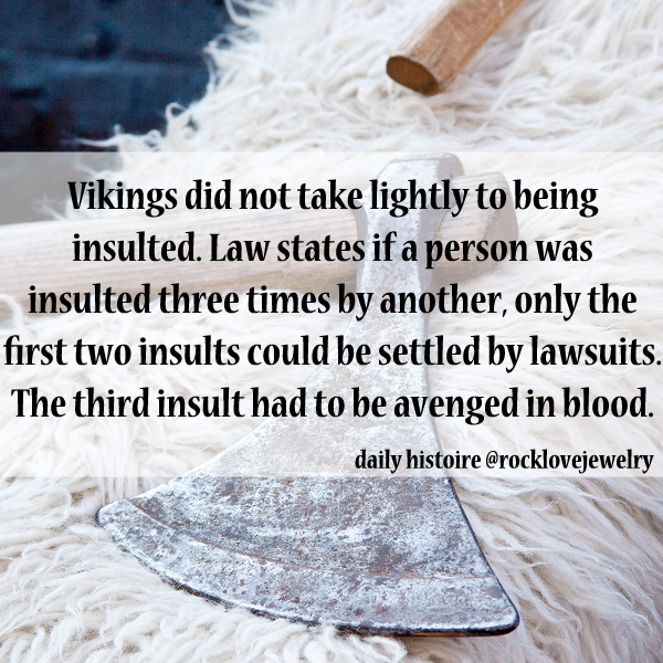 viking facts - Vikings did not take lightly to being insulted. Law states if a person was insulted three times by another, only the first two insults could be settled by lawsuits. The third insult had to be avenged in blood. daily histoire