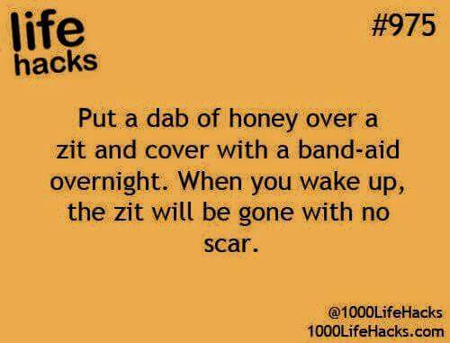 life hacks - life hacks Put a dab of honey over a zit and cover with a bandaid overnight. When you wake up, the zit will be gone with no scar. 1000LifeHacks.com