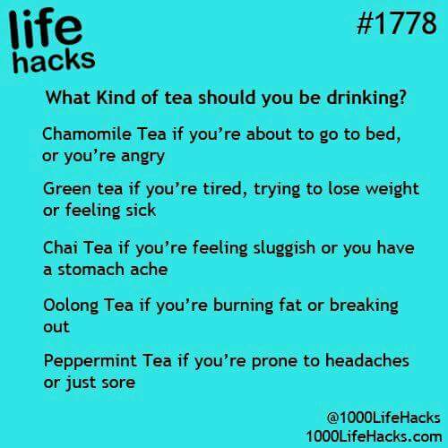 angle - life hacks What kind of tea should you be drinking? Chamomile Tea if you're about to go to bed, or you're angry Green tea if you're tired, trying to lose weight or feeling sick Chai Tea if you're feeling sluggish or you have a stomach ache Oolong 