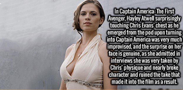 girl - In Captain America The First Avenger, Hayley Atwell surprisingly touching Chris Evans' chest as he emerged from the pod upon turning into Captain America was very much improvised, and the surprise on her face is genuine, as she admitted in intervie