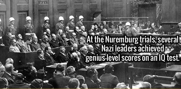 At the Nuremburg trials, several Nazi leaders achieved . geniuslevel scores on an Iq test.