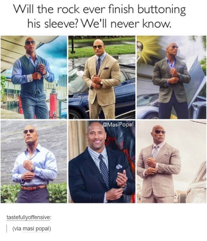tumblr - will the rock ever finish buttoning his sleeve - Will the rock ever finish buttoning his sleeve? We'll never know. tastefullyoffensive via masi popal