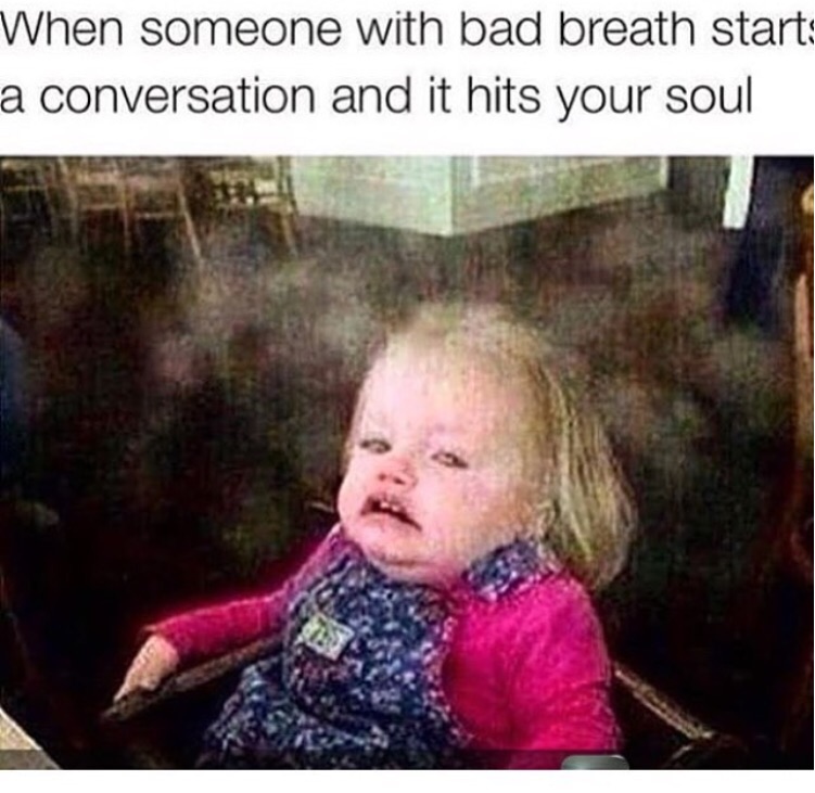 funny bad breath memes - When someone with bad breath starts a conversation and it hits your soul