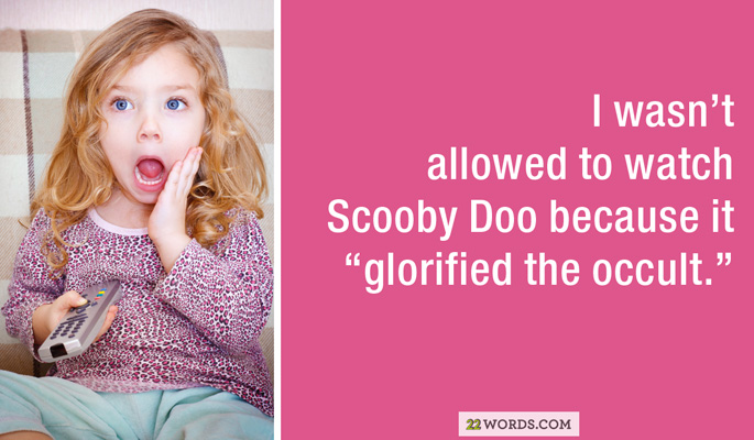 beauty - I wasn't allowed to watch Scooby Doo because it "glorified the occult." des 22 Words.Com