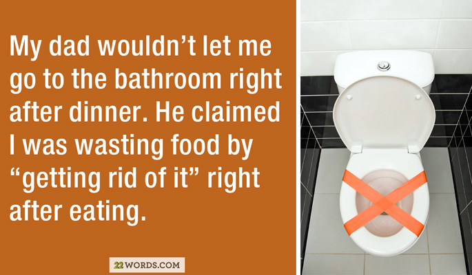 taza de baño - My dad wouldn't let me go to the bathroom right after dinner. He claimed I was wasting food by "getting rid of it" right after eating. 22 Words.Com