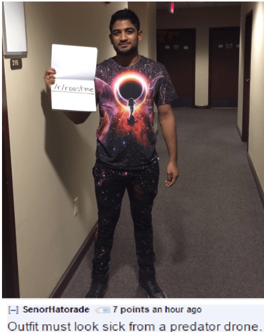 most savage roasts - rroast me SenorHatorade 7 points an hour ago Outfit must look sick from a predator drone.