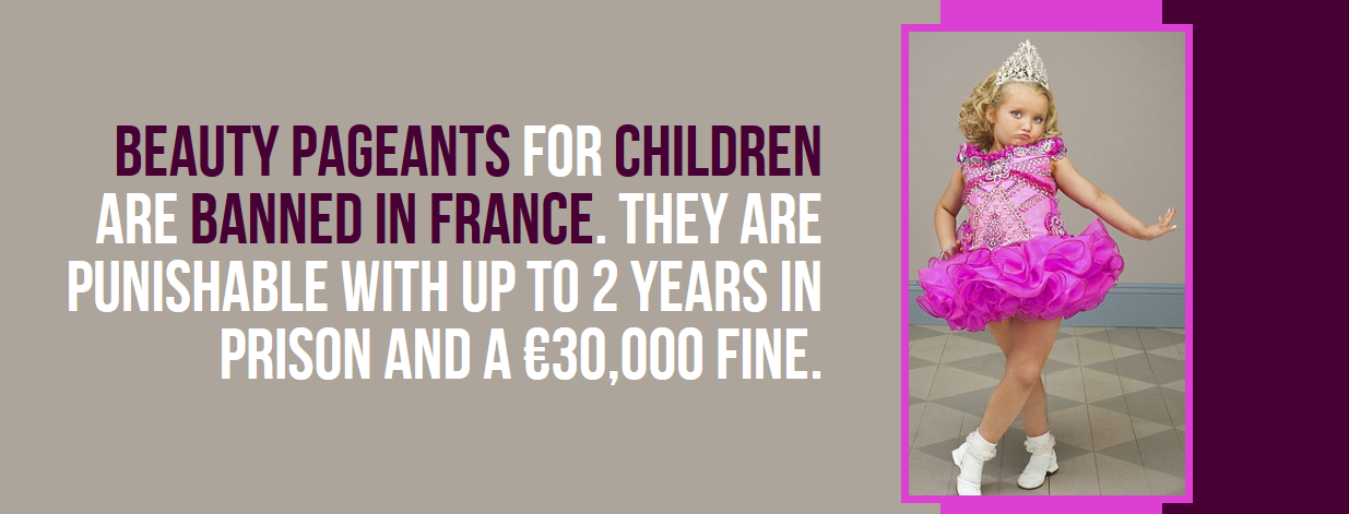 france funny facts about france - Beauty Pageants For Children Are Banned In France. They Are Punishable With Up To 2 Years In Prison And A 30,000 Fine.