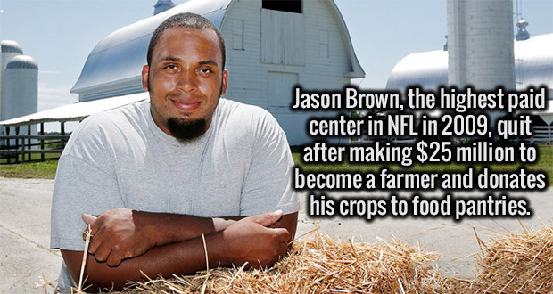 photo caption - Jason Brown, the highest paid center in Nfl in 2009, quit after making $25 million to become a farmer and donates his crops to food pantries.