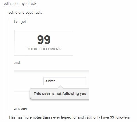 meme stream - number - odinsoneeyedfuck odinsoneeyedfuck I've got 99 Total ers and a bitch This user is not ing you. aint one This has more notes than i ever hoped for and i still only have 99 ers