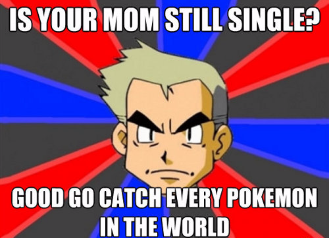 professor oak meme - Is Your Mom Still Single? Good Go Catch Every Pokemon In The World