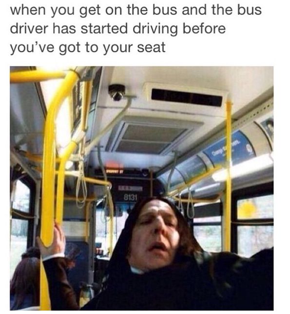 snape meme bus - when you get on the bus and the bus driver has started driving before you've got to your seat 8131