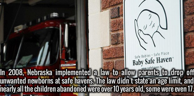 Safe Babies Safe Place Baby Safe Haven steven In 2008, Nebraska implemented a law to allow parents to drop off unwanted newborns at safe havens. The law didn't state an age limit, and nearly all the children abandoned were over 10 years old, some were eve