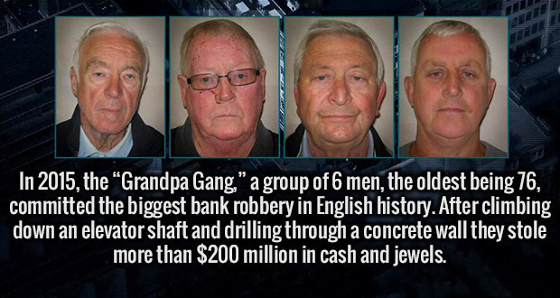 grandpa gang - In 2015, the Grandpa Gang." a group of 6 men, the oldest being 76, committed the biggest bank robbery in English history. After climbing down an elevator shaft and drilling through a concrete wall they stole more than $200 million in cash a