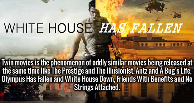 photo caption - White House Has Fallen 211MM Twin movies is the phenomenon of oddly similar movies being released at the same time The Prestige and The Illusionist, Antz and A Bug's Life, Olympus Has Fallen and White House Down, Friends With Benefits and 