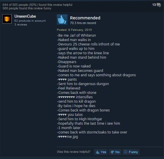 funny steam descriptions - 644 of 805 people 80% found this review helpful 988 people found this review funny 13 UnseenCube 62 products in account 3 reviews Recommended 70.3 hrs on record Posted Be me Jarl of Whiterun Naked man walks in Devours 25 cheese 