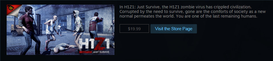 darkness - In H1Z1 Just Survive, the H1Z1 zombie virus has crippled civilization. Corrupted by the need to survive, gone are the comforts of society as a new normal permeates the world. You are one of the last remaining humans. $19.99 Visit the Store Page