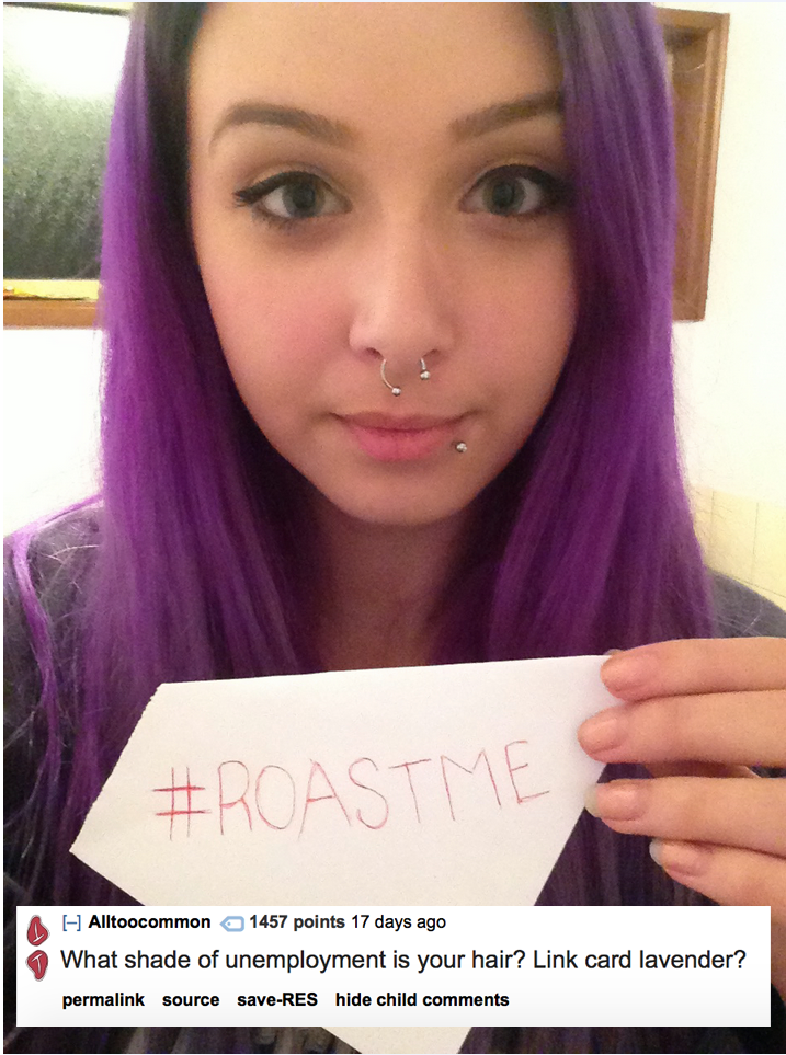roast me meme - A HAltoocommon 1457 points 17 days ago What shade of unemployment is your hair? Link card lavender? permalink source saveRes hide child