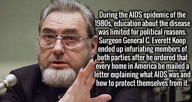 everett koop - During the Aids epidemic of the 1980s, education about the disease was limited for political reasons. Surgeon General C. Everett Koop ended up infuriating members of both parties after he ordered that every home in America be mailed a lette