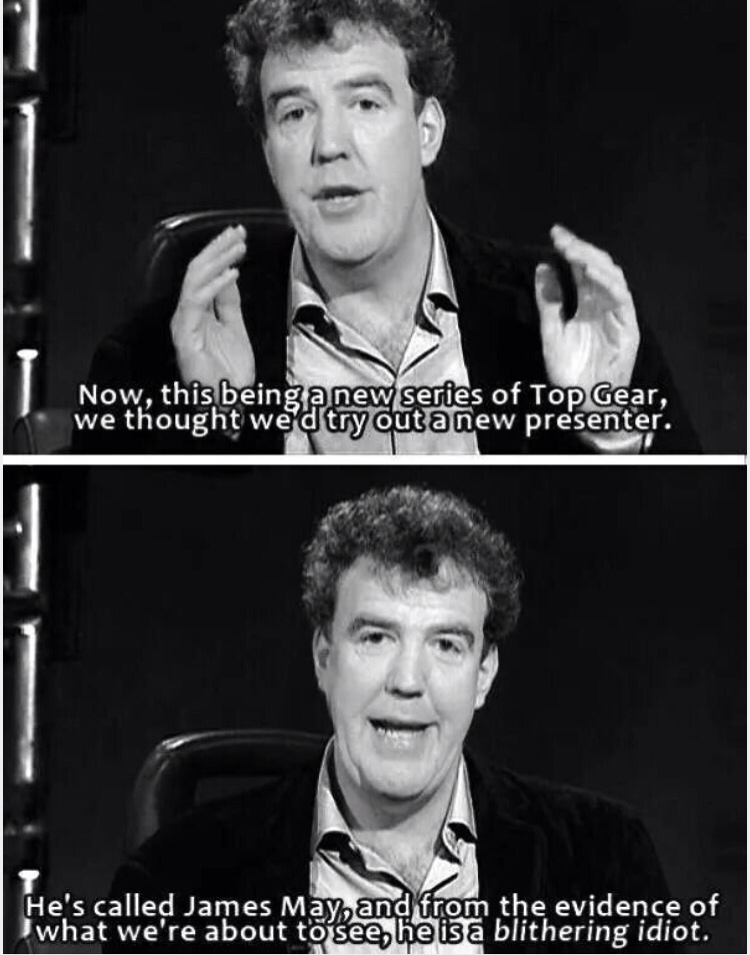blithering idiot top gear - Now, this being a new series of Top Gear, we thought we try out a new presenter. He's called James Mayoandkfrom the evidence of what we're about to see, he is a blithering idiot.