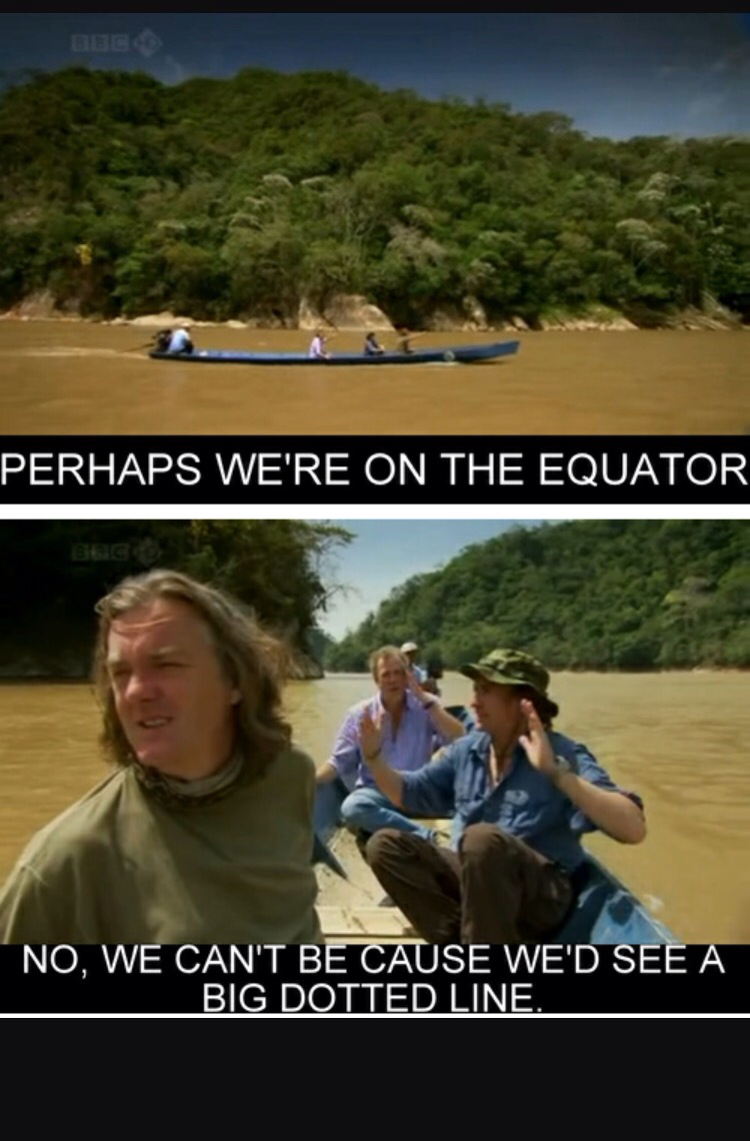 top gear funny - Perhaps We'Re On The Equator No, We Can'T Be Cause We'D See A Big Dotted Line.