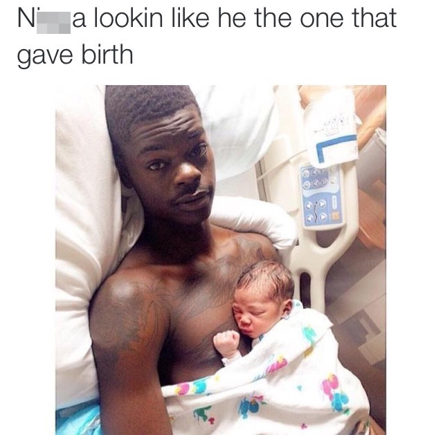 nigga be lookin like - Ni a lookin he the one that gave birth