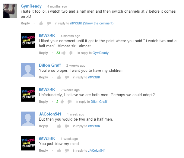 youtube comment youtube comments then vs now - GymReady 4 months ago i hate it too lol, i watch two and a half men and then switch channels at 7 before it comes on xD in to iMW3BK Show the comment The Kids Want Dubstep iMW3BK 4 months ago I d your comment