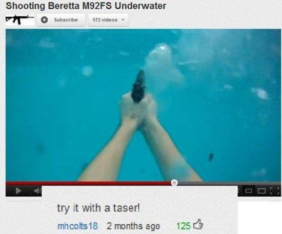 youtube comment meme underwater - Shooting Beretta M92FS Underwater Subscribe 173 videos try it with a taser! mhcolts 18 2 months ago 125