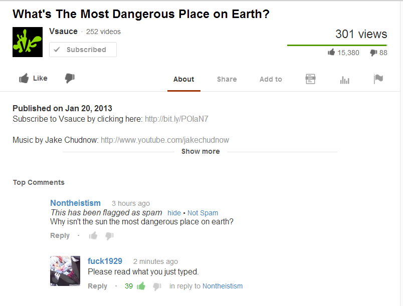 youtube comment isn t the sun the most dangerous place on earth - What's The Most Dangerous Place on Earth? Vsauce 252 videos 301 views Subscribed e 15,380 88 About Add to 6 lui Published on Subscribe to Vsauce by clicking here Music by Jake Chudnow Show 