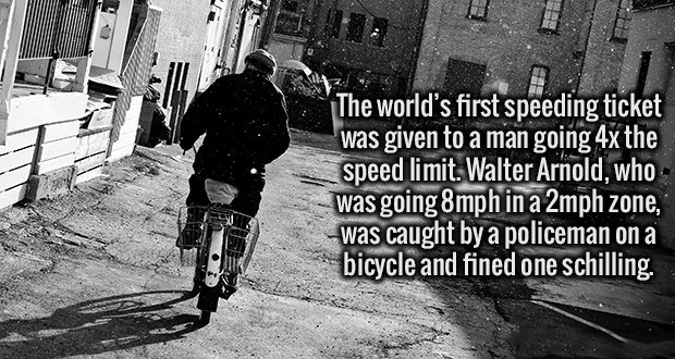 road bicycle - The world's first speeding ticket was given to a man going 4x the speed limit. Walter Arnold, who was going 8mph in a 2mph zone, was caught by a policeman on a bicycle and fined one schilling.