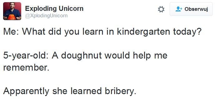 angle - Exploding Unicorn Obserwuj Me What did you learn in kindergarten today? 5yearold A doughnut would help me remember. Apparently she learned bribery.
