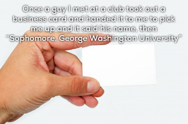 Business networking - Once a guy I met at a club took out a business card and handed it to me to pick me up and it said his name, then "Sophomore, George Washington University"