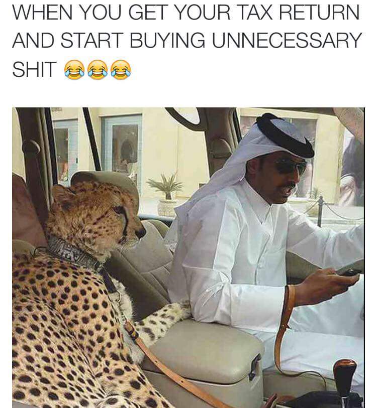 tweet - nobody flex harder than arabs - When You Get Your Tax Return And Start Buying Unnecessary Shit een