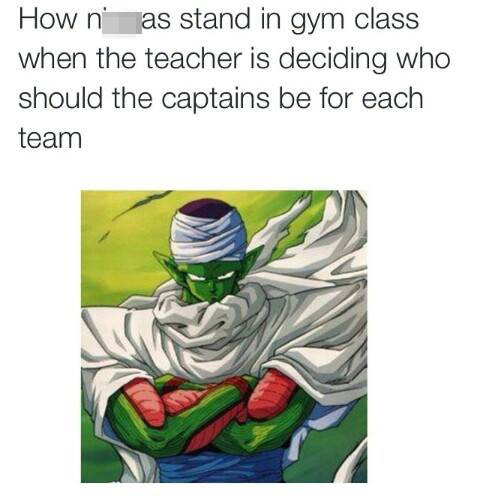 tweet - piccolo dragon ball z - How n' as stand in gym class when the teacher is deciding who should the captains be for each team