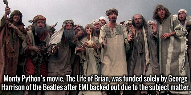 memes - life of brian - Monty Python's movie, The Life of Brian, was funded solely by George Harrison of the Beatles after Emi backed out due to the subject matter.