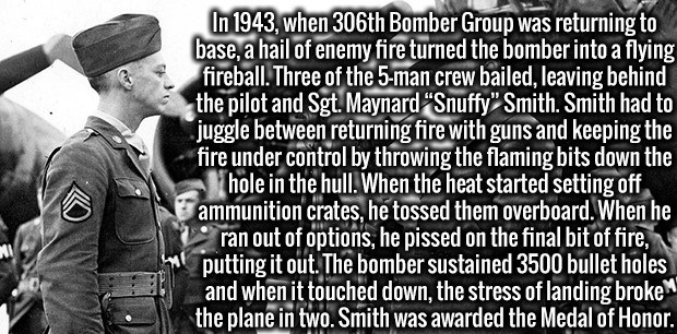 memes - bizarre facts - In 1943, when 306th Bomber Group was returning to base, a hail of enemy fire turned the bomber into a flying fireball. Three of the 5man crew bailed, leaving behind the pilot and Sgt. Maynard "Snuffy" Smith. Smith had to juggle bet
